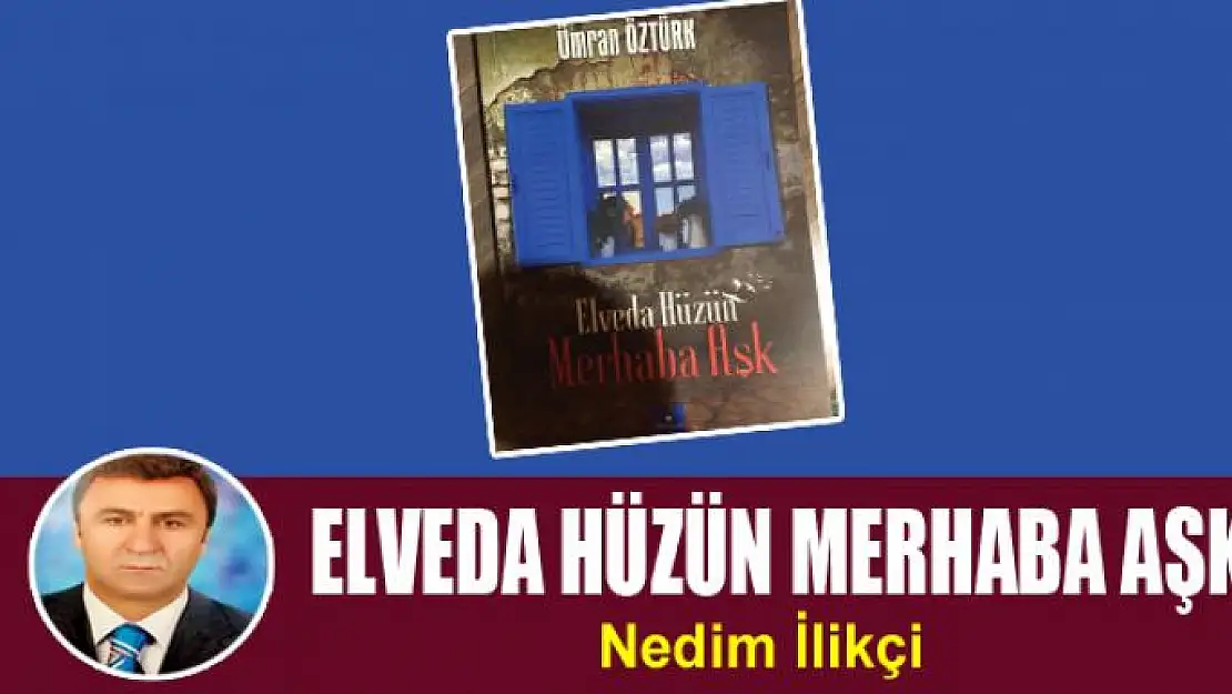 ELVEDA HÜZÜN MERHABA AŞK