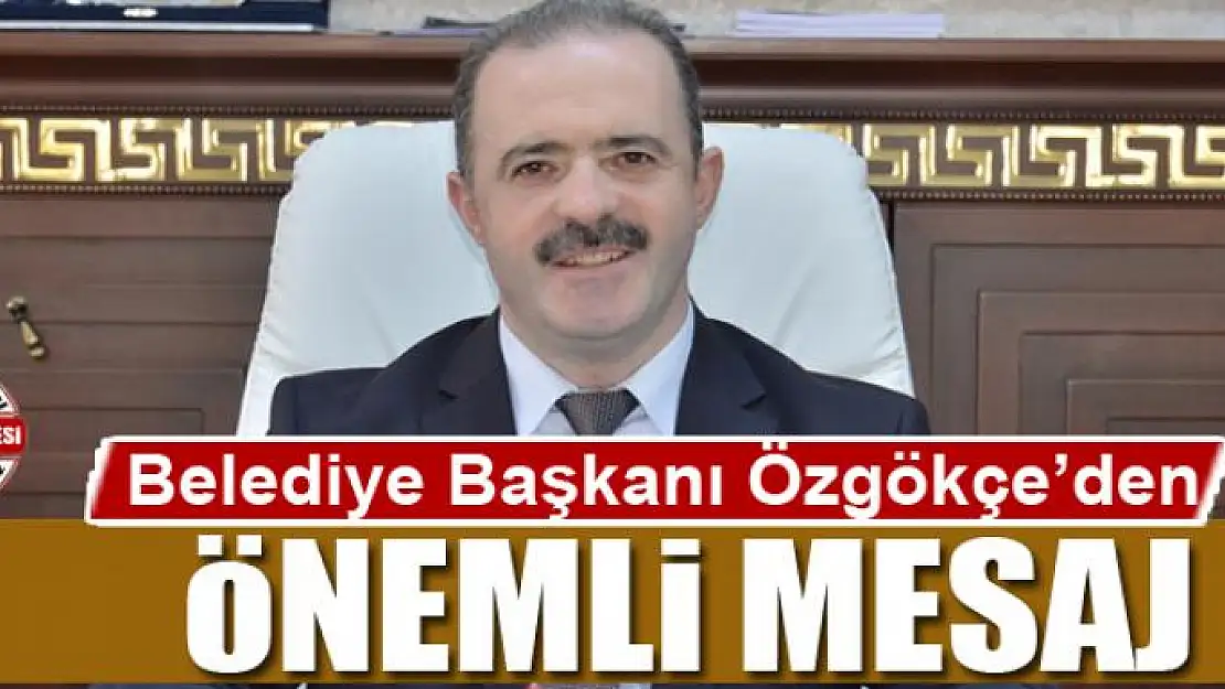 Başkan Özgökçe'den önemli mesaj