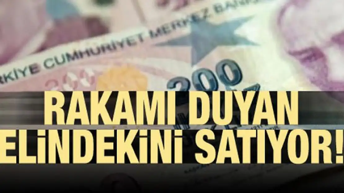 Rakamı duyan elindekini satıyor