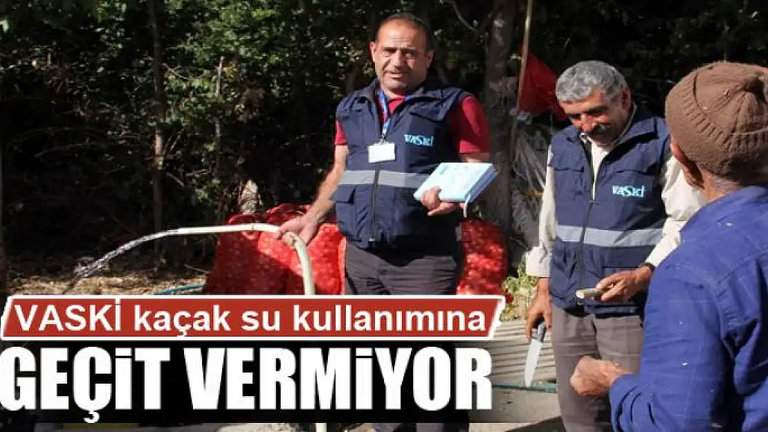 VASKİ kaçak su kullanımına geçit vermiyor