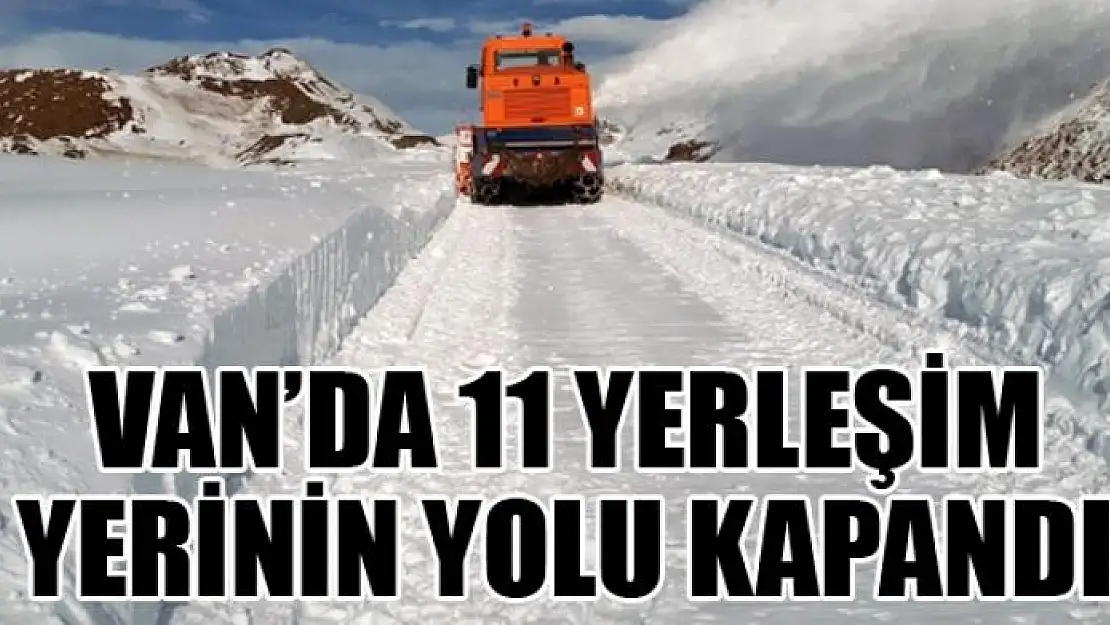 Van'da 11 yerleşim yerinin yolu kapandı