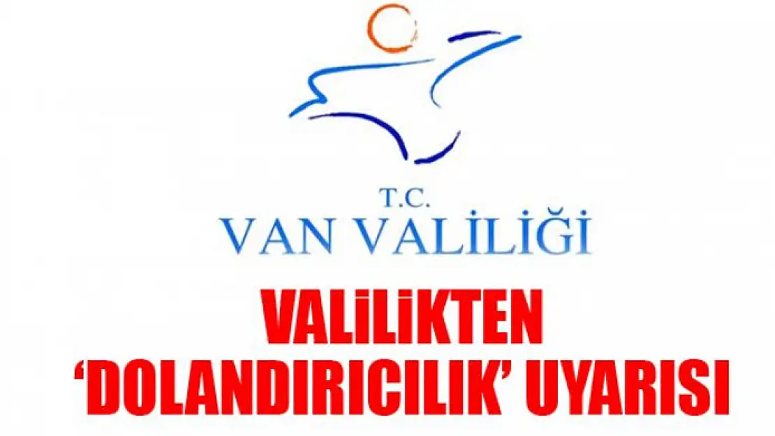 Van Valiliğinden 'dolandırıcılık' uyarısı