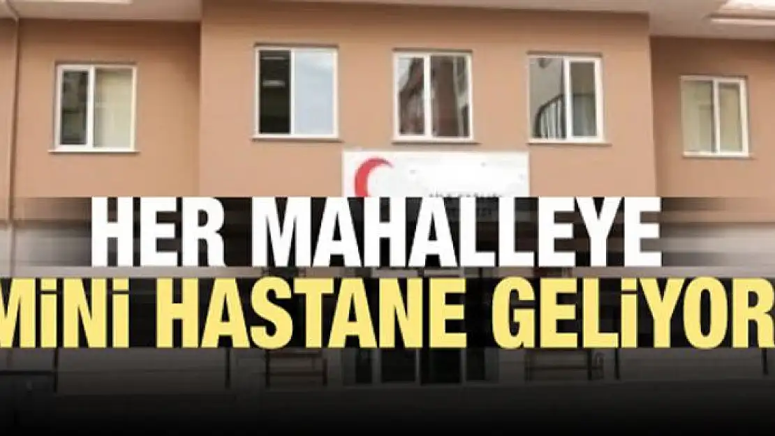 Her mahalleye mini hastane geliyor