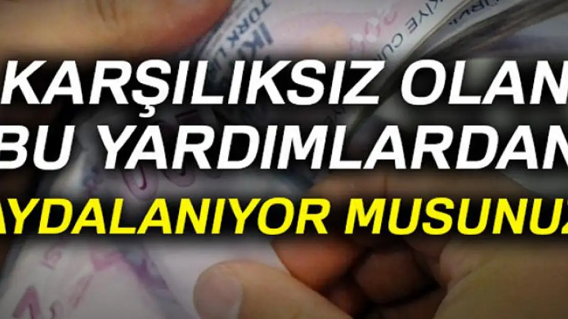 Karşılıksız olan bu yardımlardan faydalanıyor musunuz?