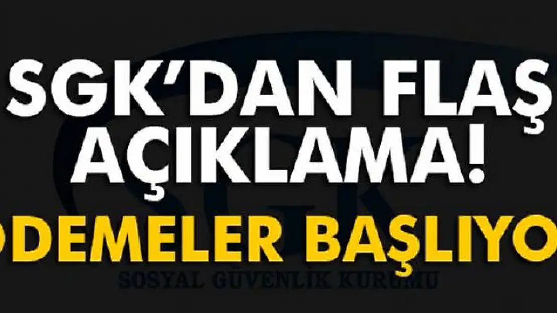 SGK'dan flaş açıklama! Ödemeler başlıyor