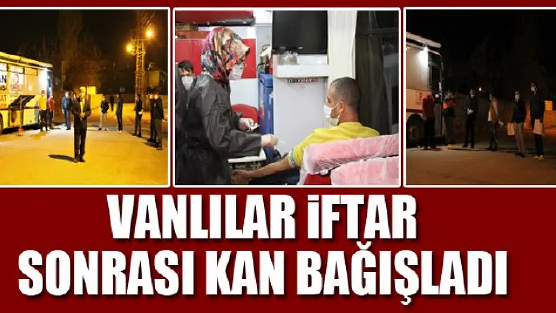 VANLILAR İFTAR SONRASI KAN BAĞIŞLADI