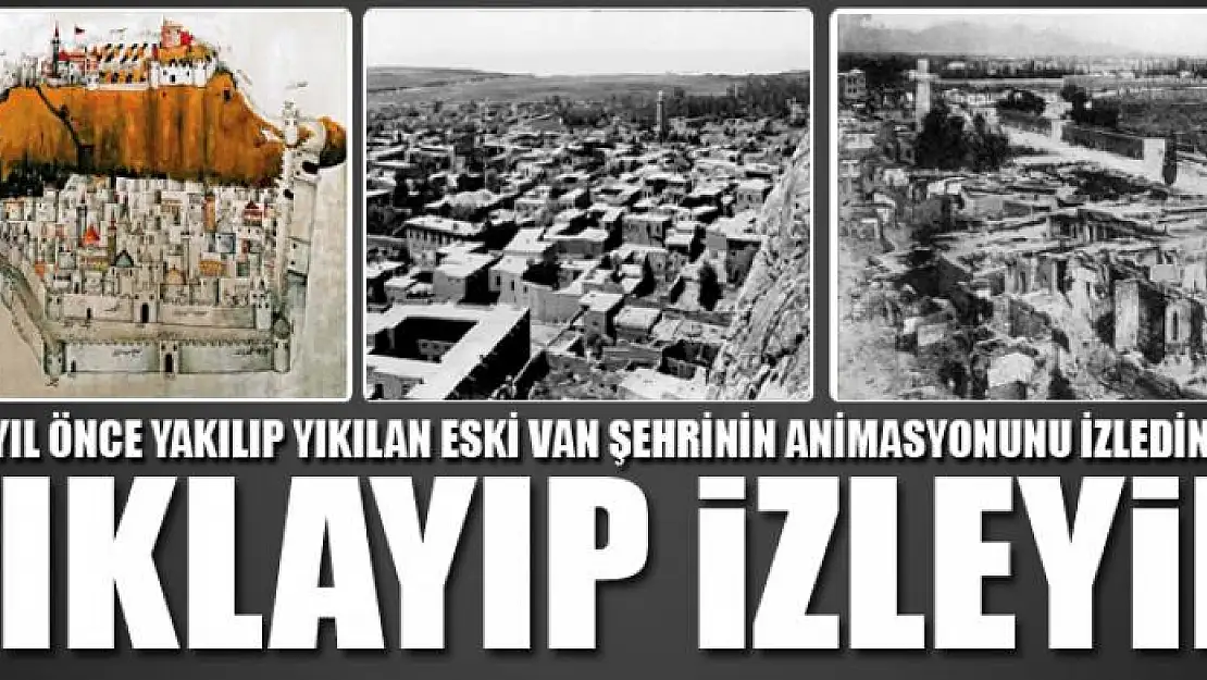 100 YIL ÖNCE YAKILIP YIKILAN ESKİ VAN ŞEHRİNİN ANİMASYONUNU İZLEDİN Mİ?