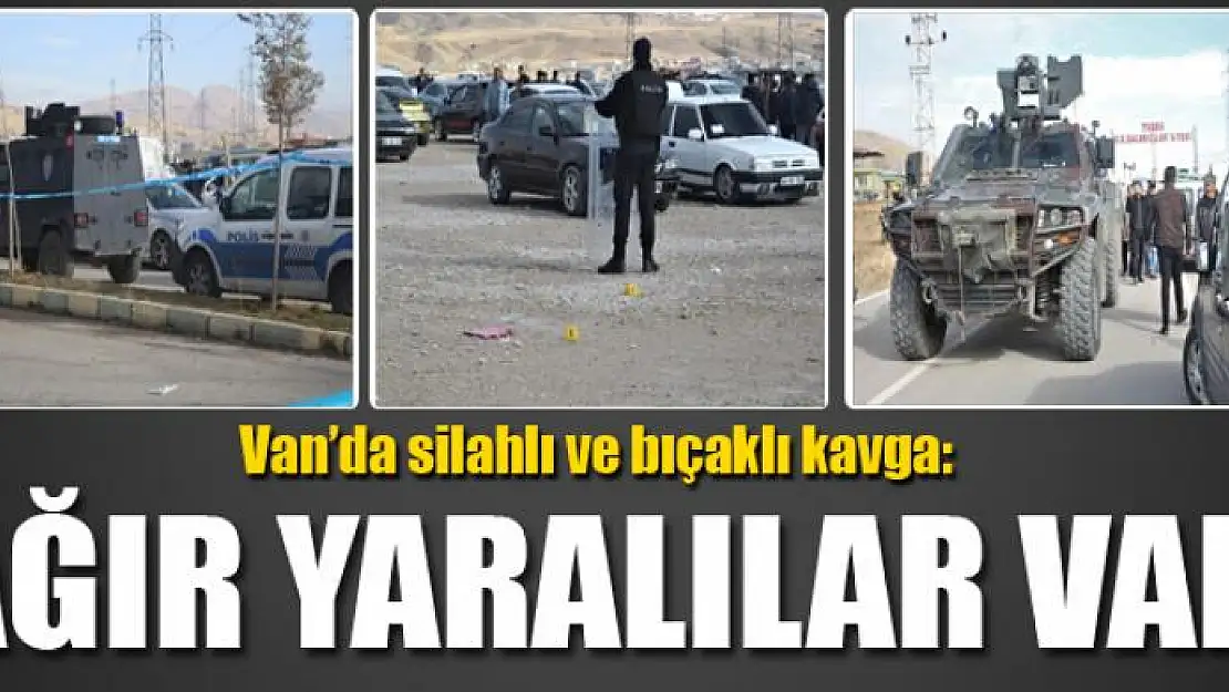 Van'da silahlı ve bıçaklı kavga: 7 yaralı