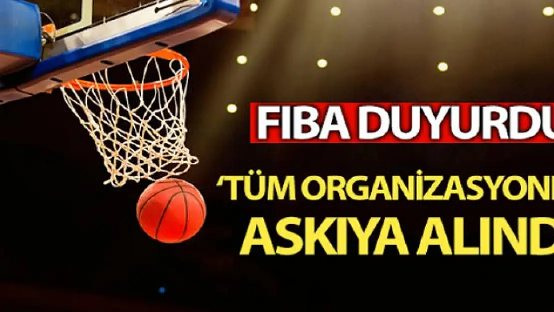 FIBA organizasyonlarını askıya aldı