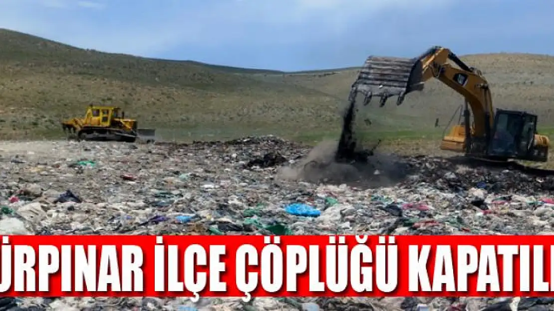 GÜRPINAR İLÇE ÇÖPLÜĞÜ KAPATILDI