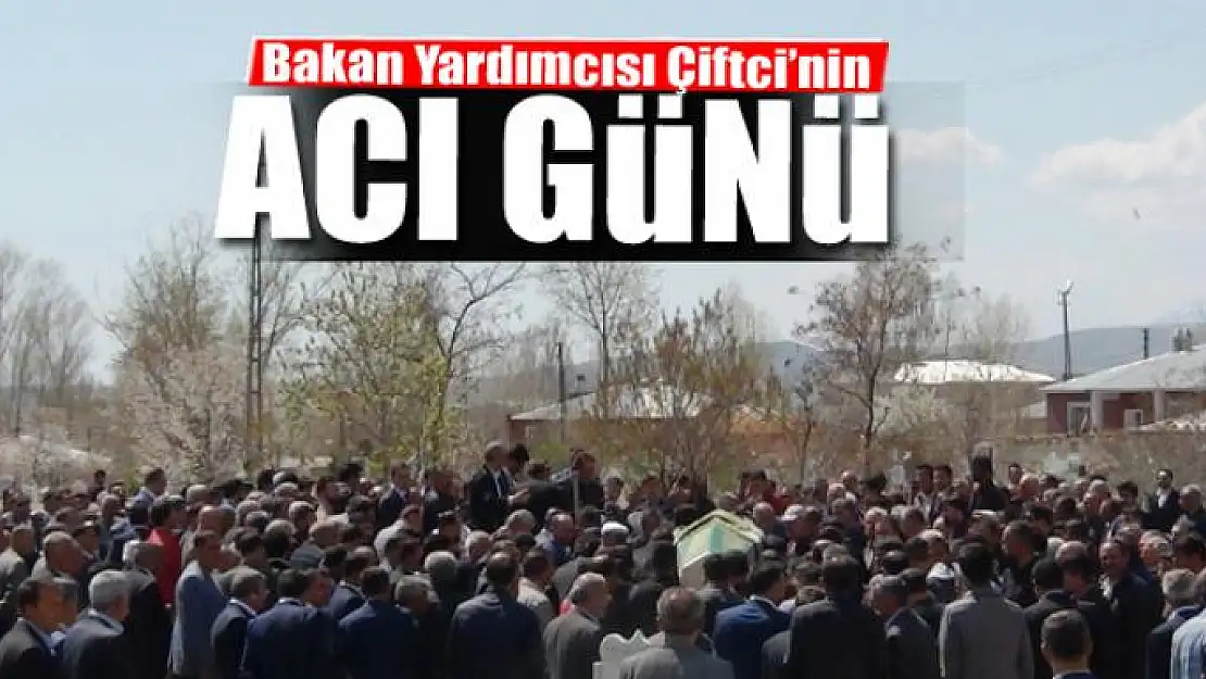 Bakan Yardımcısı Çiftci'nin acı günü 