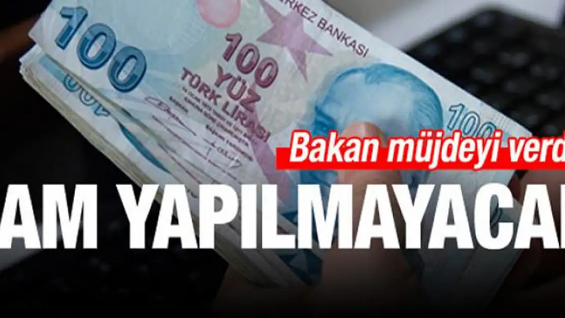 Bakan müjdeyi verdi! Zam yapılmayacak