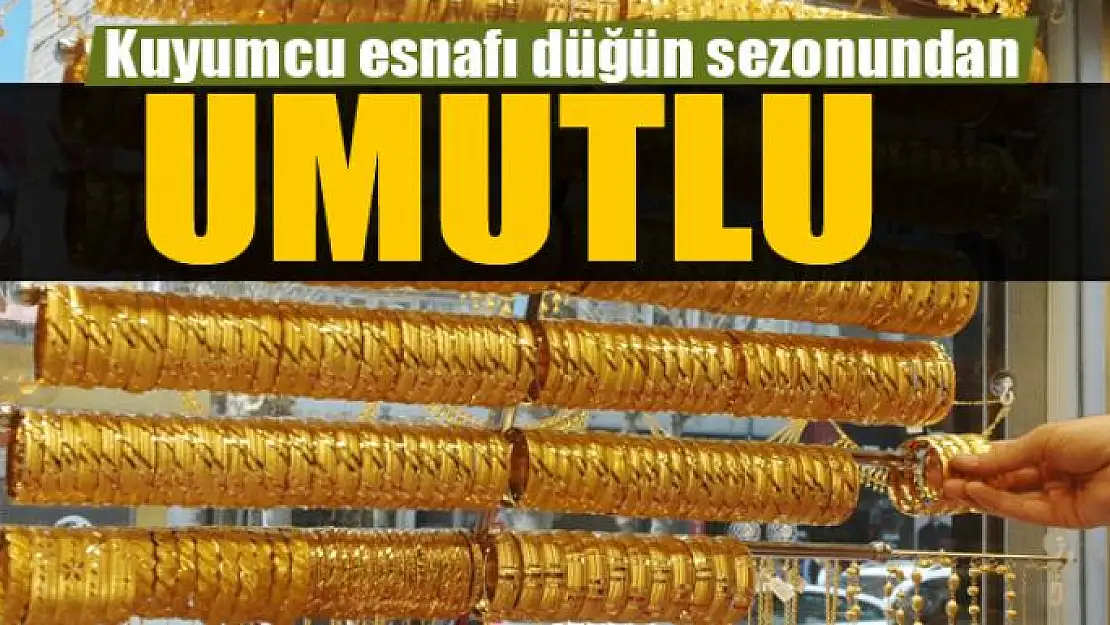 Kuyumcu esnafı düğün sezonundan umutlu 