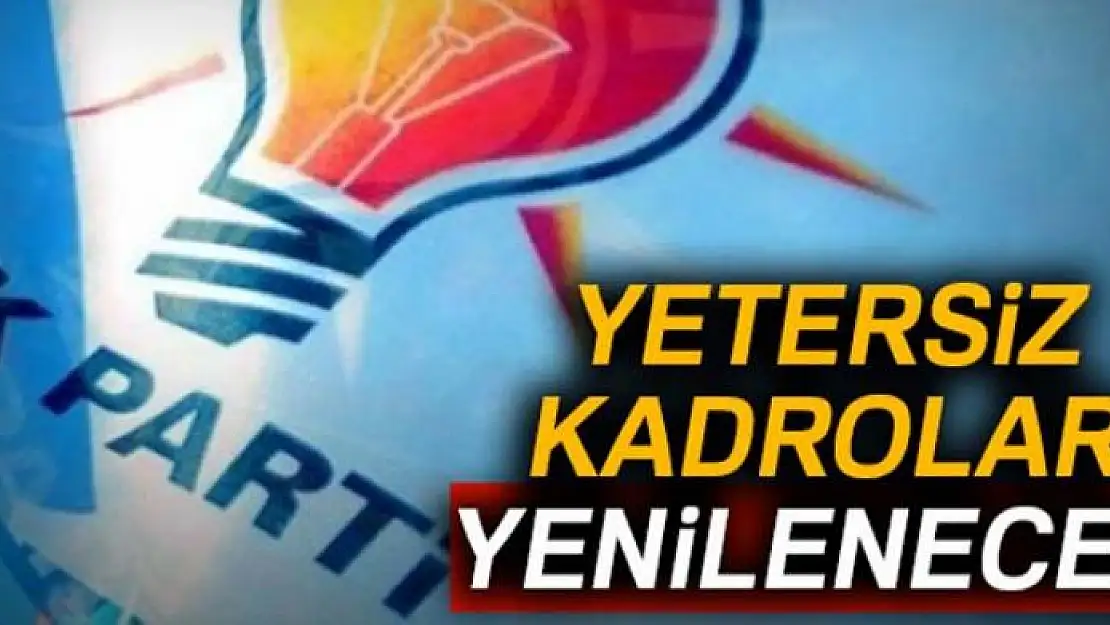 AK Parti'de yetersiz kadrolar yenilenecek