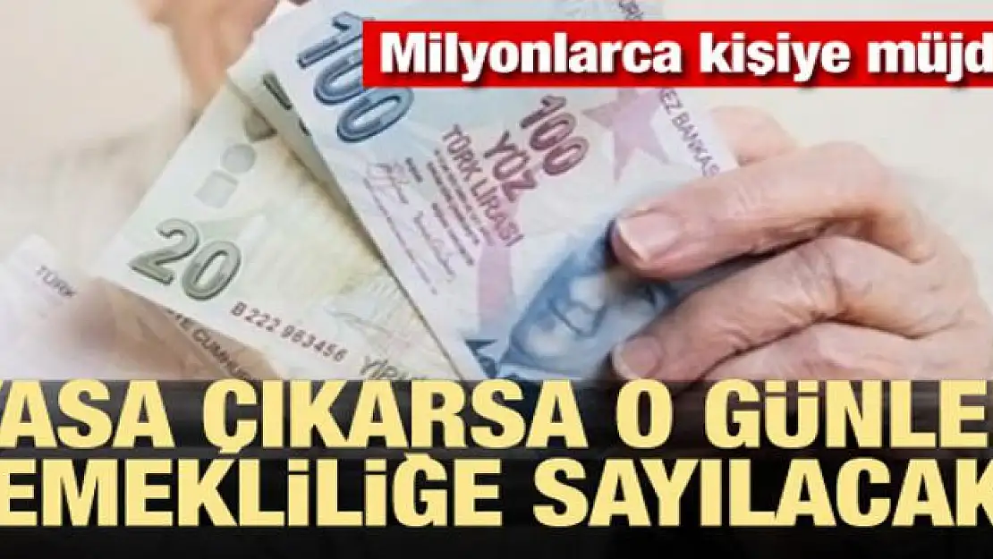 Milyonlara müjde! O günler emekliliğe sayılacak