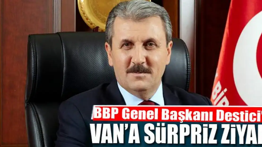 BBP Genel Başkanı Destici Van'a geliyor