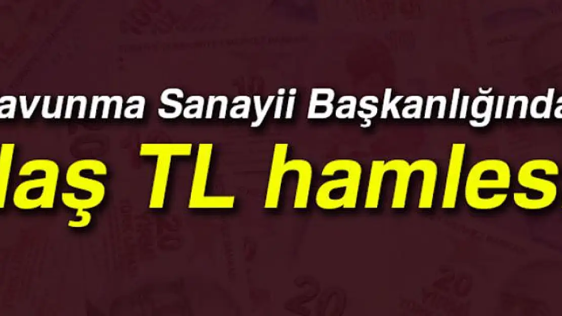 Savunma Sanayii Başkanlığından TL hamlesi