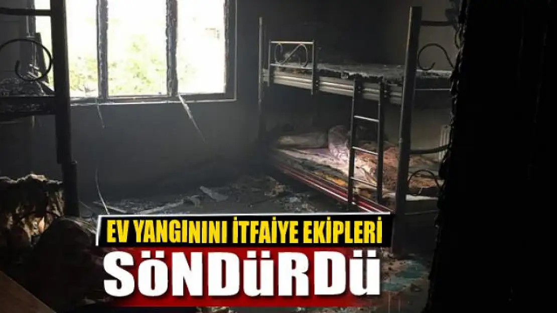 EV YANGINI İTFAİYE EKİPLERİ TARAFINDAN SÖNDÜRÜLDÜ