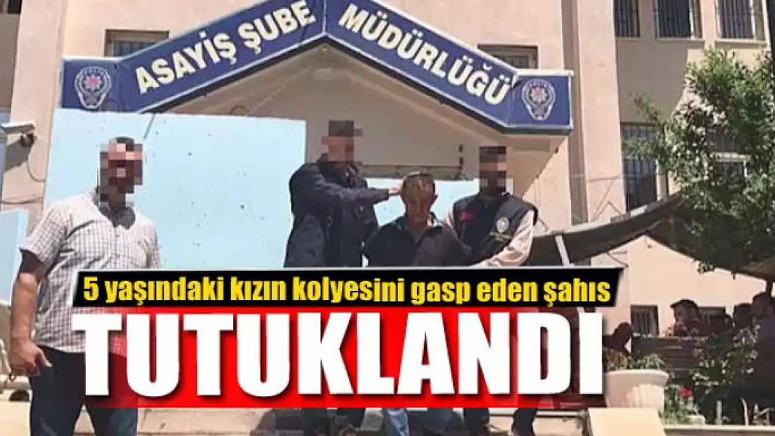 5 yaşındaki kızın kolyesini gasp eden şahıs tutuklandı