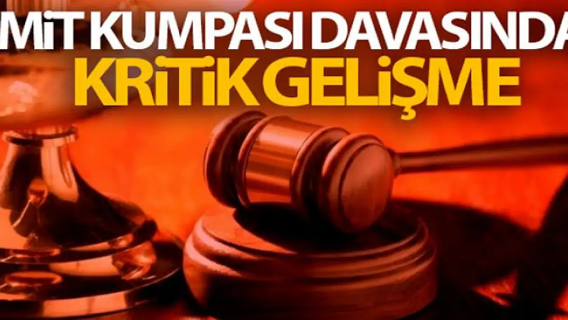 MİT kumpası davasında kritik gelişme