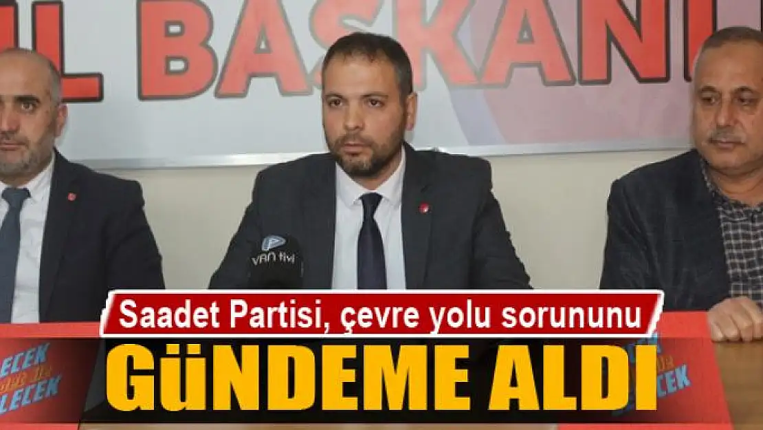 Saadet Partisi, çevre yolu sorununu gündeme aldı