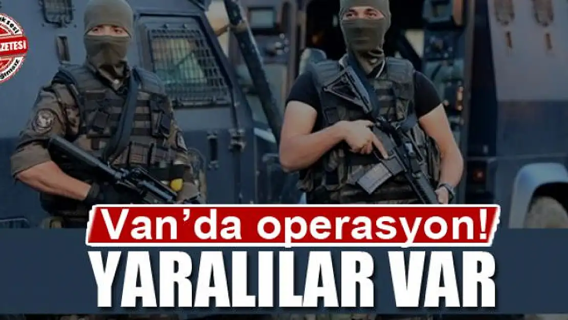 Van'da DEAŞ operasyonu: Yaralılar var