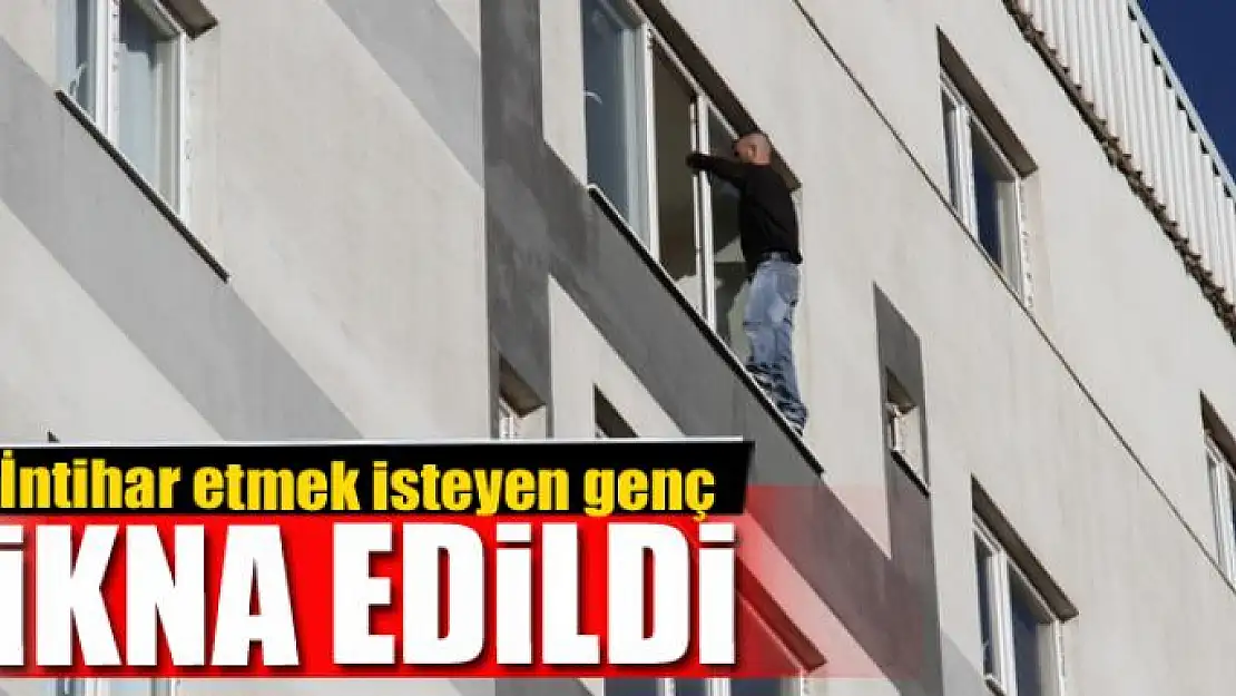 İntihar etmek isteyen genç ikna edildi 