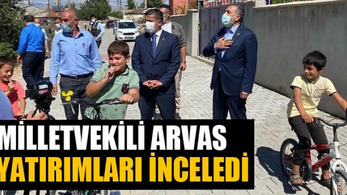 MİLLETVEKİLİ ARVAS, YATIRIMLARI İNCELEDİ