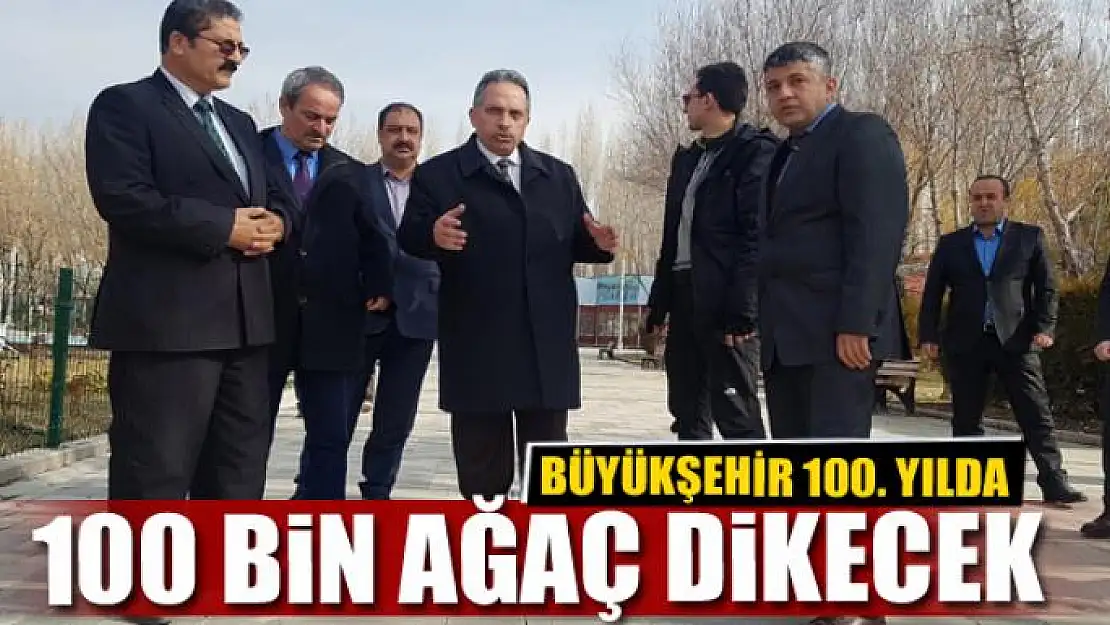 BÜYÜKŞEHİR 100. YILDA 100 BİN AĞAÇ DİKECEK 