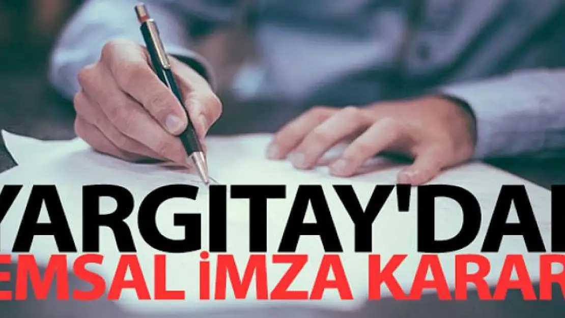 Yargıtay'dan emsal imza kararı senette isim olmasa da imza geçerli olacak