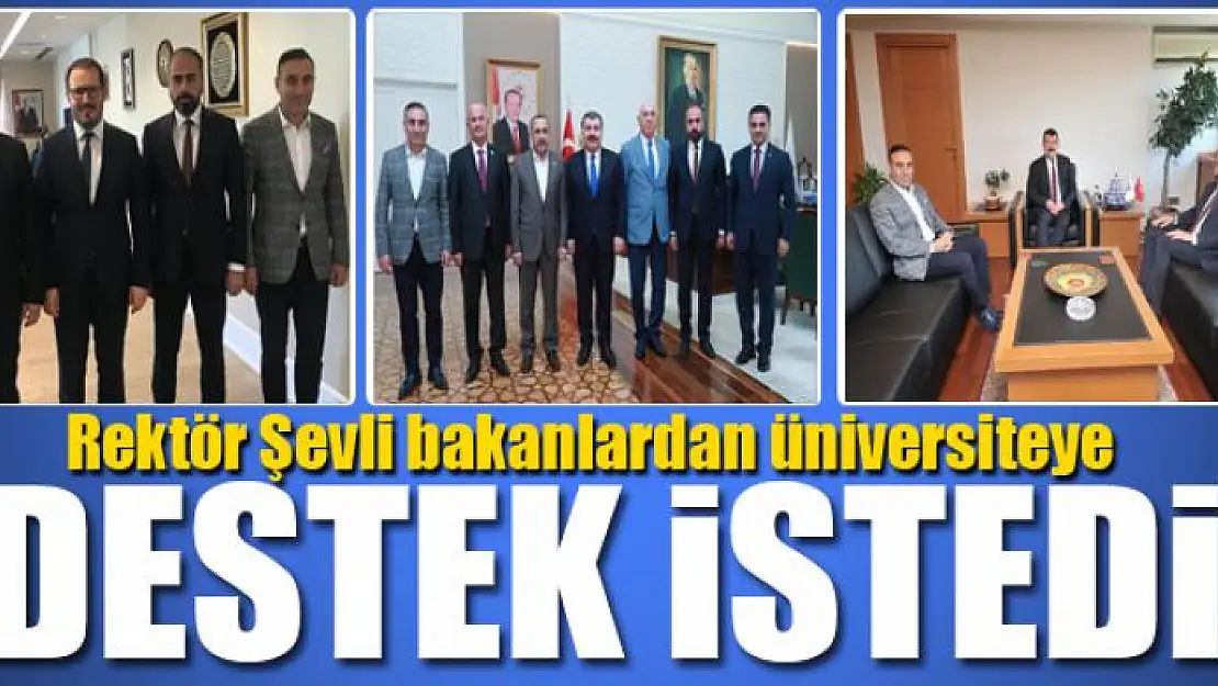 Rektör Şevli bakanlardan üniversiteye destek istedi