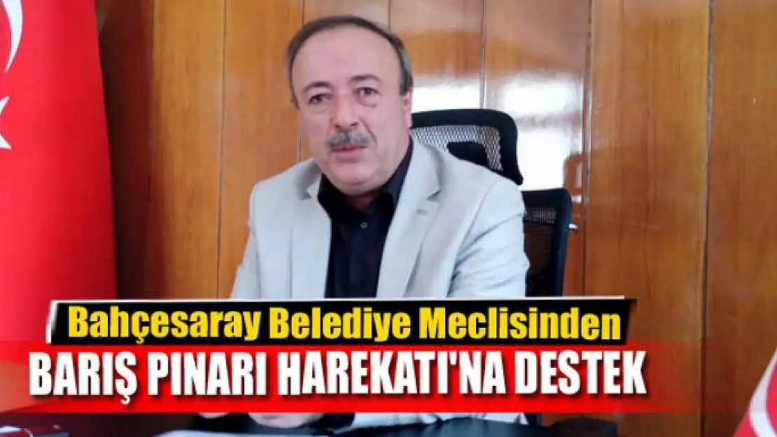 Bahçesaray Belediye Meclisinden 'Barış Pınarı Harekatı'na destek