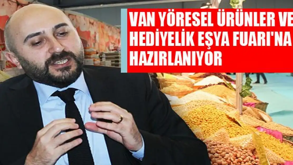 VAN YÖRESEL ÜRÜNLER VE HEDİYELİK EŞYA FUARI'NA HAZIRLANIYOR 