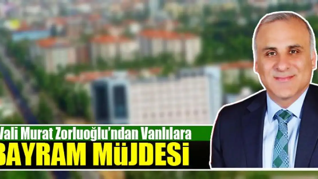 Vali Zorluoğlu'dan, bayram müjdesi