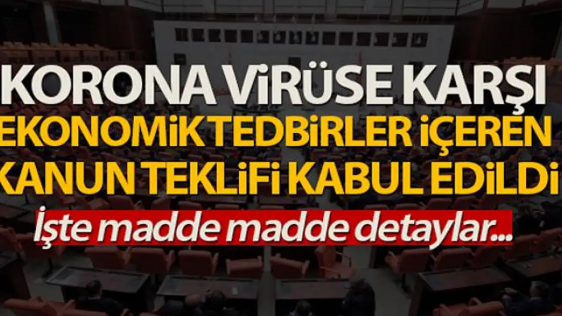 Korona virüsün etkilerini azaltmak için verilen kanun teklifi kabul edildi