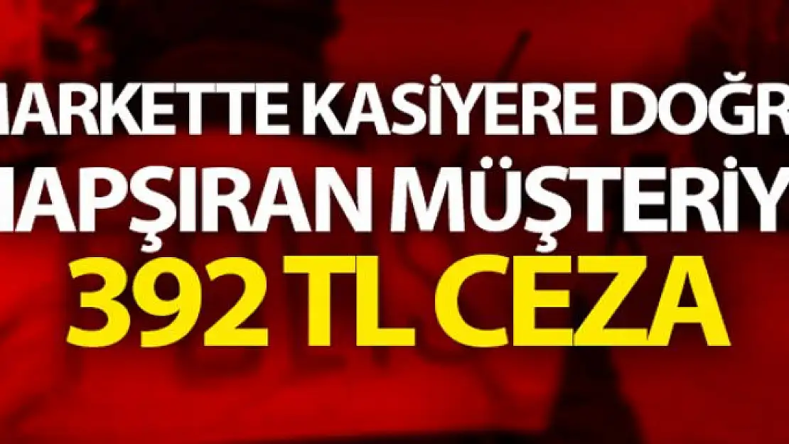 Markette hapşıran müşteriye 392 TL ceza