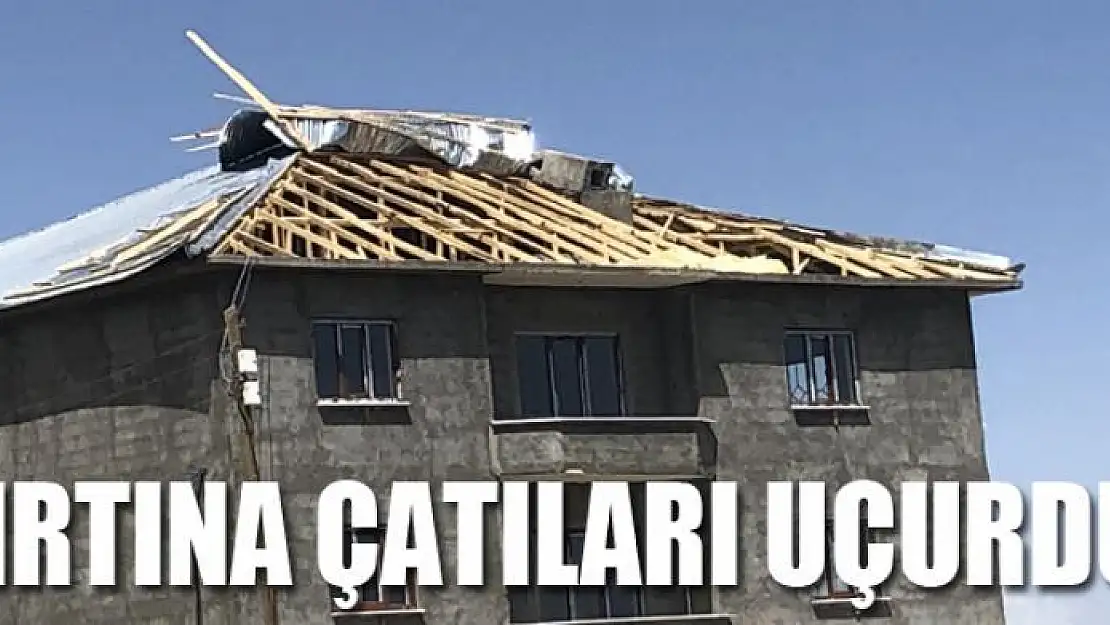 FIRTINA ÇATILARI UÇURDU