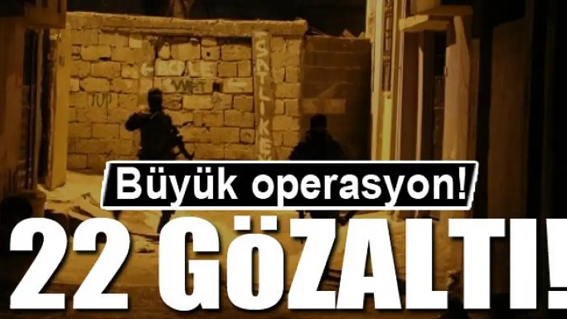 Büyük operasyon: 22 gözaltı!