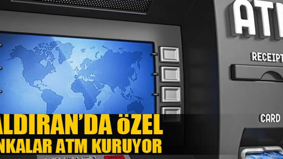 Çaldıran'da özel bankalar ATM kuruyor