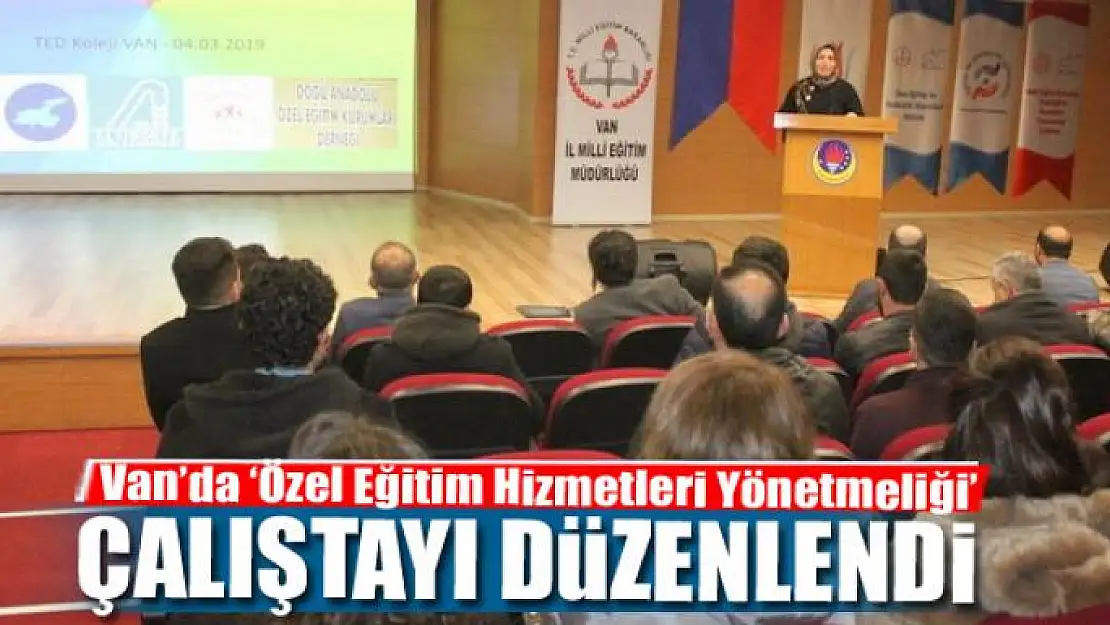 Van'da 'Özel Eğitim Hizmetleri Yönetmeliği' çalıştayı 