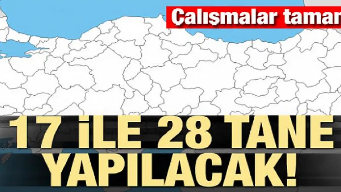 Çalışmalar tamam! 17 ile 28 tane yapılacak