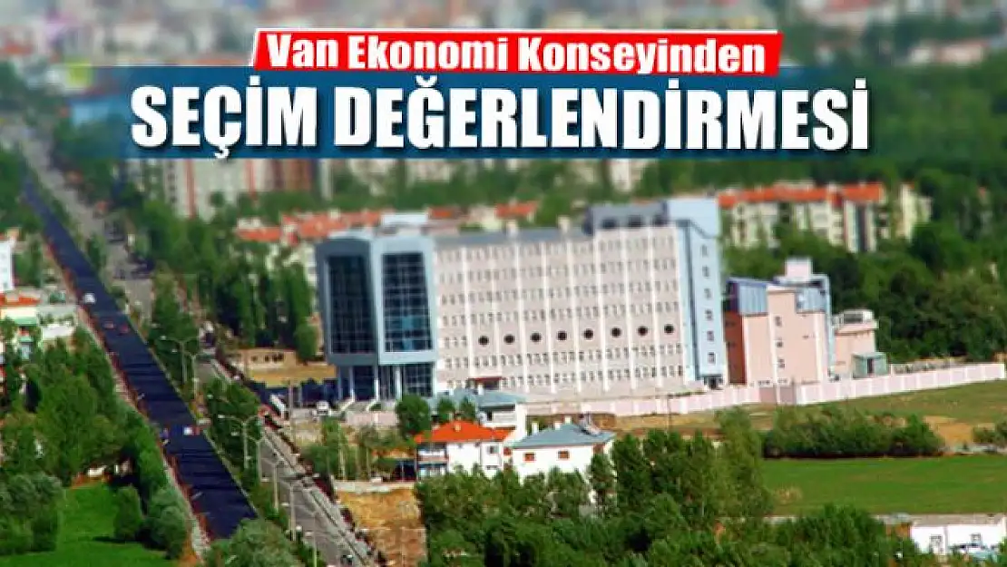 Van Ekonomi Konseyinden seçim değerlendirmesi