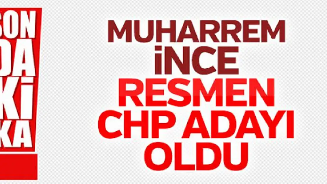 CHP'nin adayı resmen Muharrem İnce