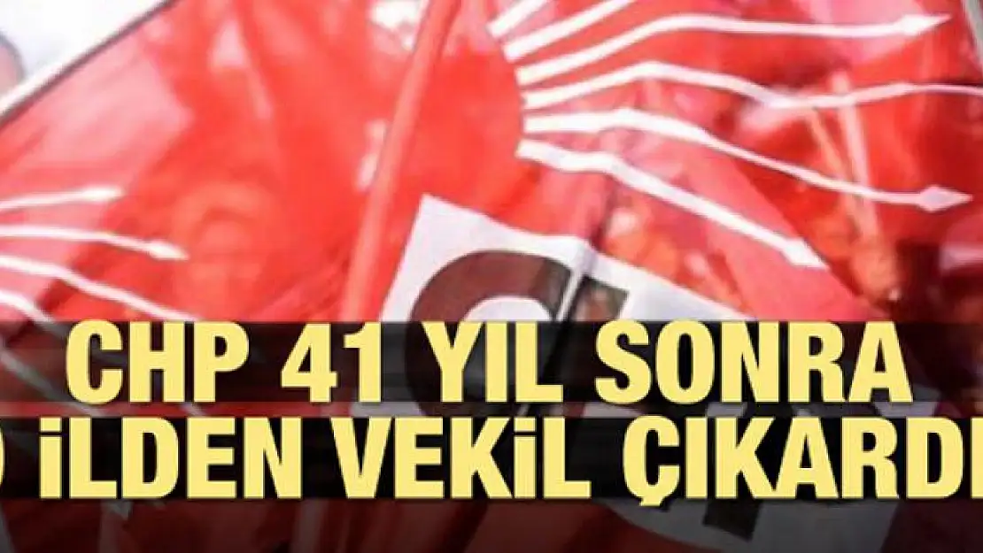 CHP 41 yıl sonra o ilden vekil çıkardı