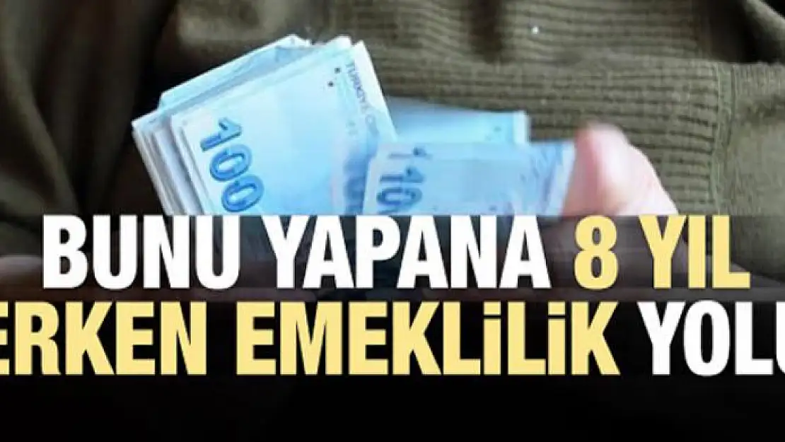 Bunu yapana 8 yıl erken emeklilik yolu