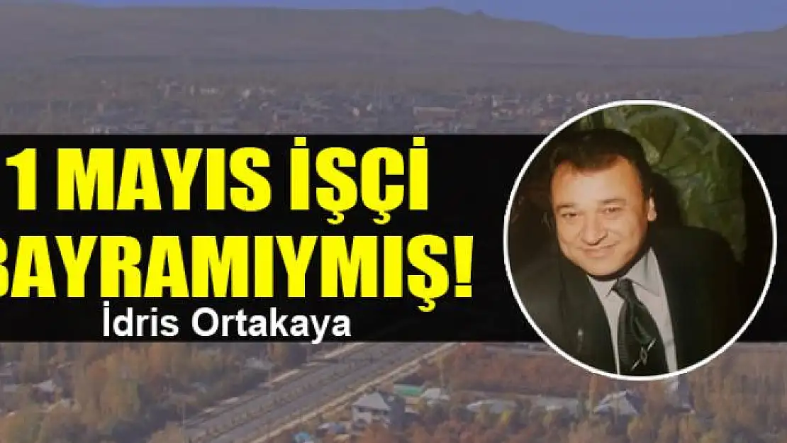 1 MAYIS İŞÇİ BAYRAMIYMIŞ!