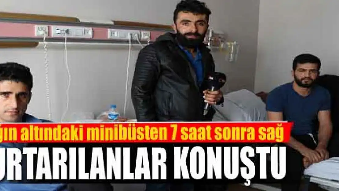 Çığın altındaki minibüsten 7 saat sonra sağ kurtarılanlar konuştu