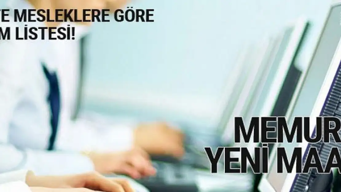 Memurlara yeni maaş! Mesleklere göre zam listesi