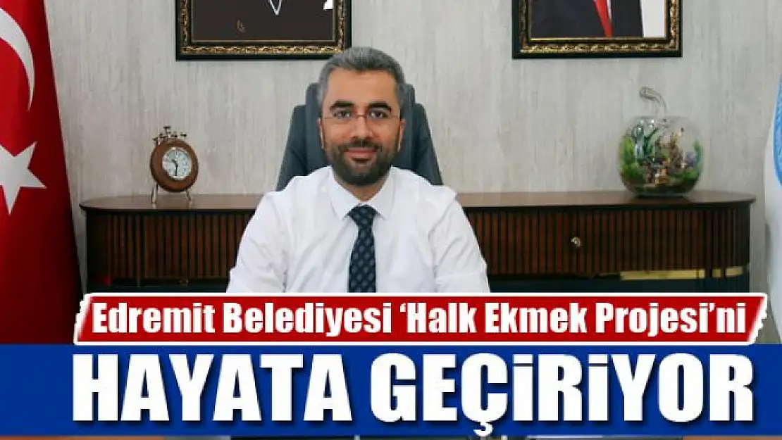 Edremit Belediyesi 'Halk Ekmek Projesi'ni hayata geçiriyor