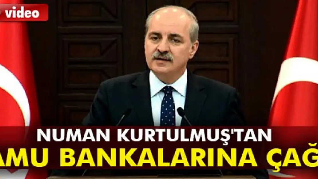 Numan Kurtulmuş'tan kamu bankalarına çağrı